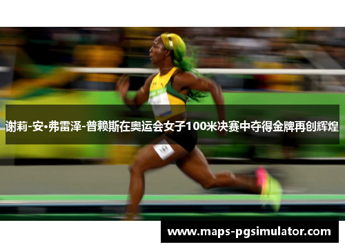 谢莉-安·弗雷泽-普赖斯在奥运会女子100米决赛中夺得金牌再创辉煌