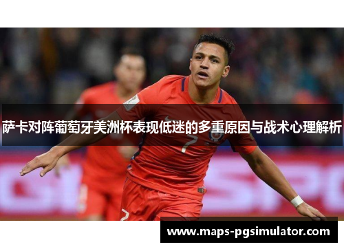 萨卡对阵葡萄牙美洲杯表现低迷的多重原因与战术心理解析
